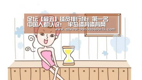 足坛【最丑】球员排行榜!第一名 中国人都认识!_半岛体育体育网(图4) 半岛体育线上观看